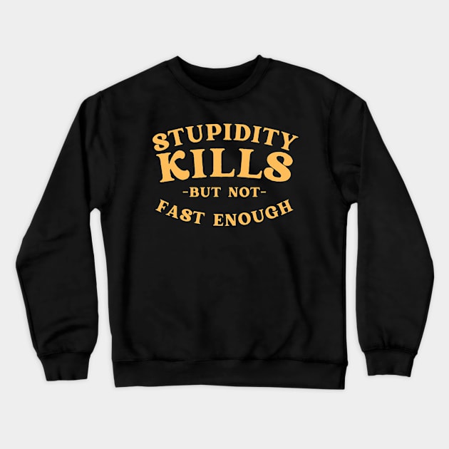 Stupidity kills but not fast enough Crewneck Sweatshirt by BaradiAlisa